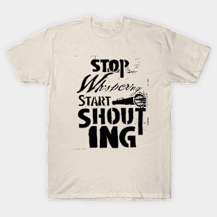 Stop Wispering Start Shouting T-Shirt